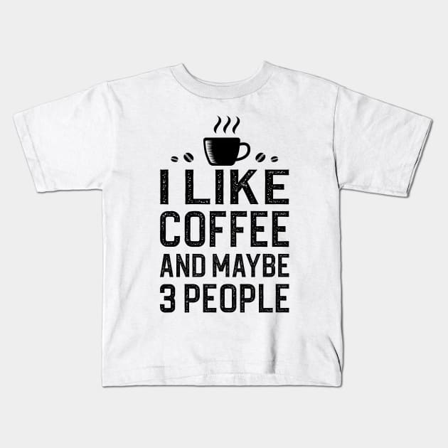 I Like Coffee And Maybe 3 People Kids T-Shirt by DragonTees